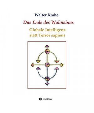 gebrauchtes Buch – Walter Krahe – Das Ende des Wahnsinns: Globale Intelligenz statt Terror sapiens