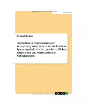 Produktion in Deutschland oder Verlagerung ins Ausland - Unternehmen im Spannungsfeld zwischen gesellschaftlichen Ansprüchen und wirtschaftlichen Anforderungen