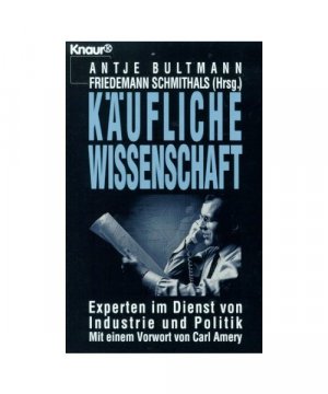 Käufliche Wissenschaft: Experten im Dienst von Industrie und Politik (Knaur Taschenbücher. Sachbücher)