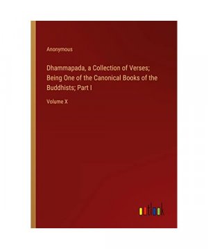 Dhammapada, a Collection of Verses; Being One of the Canonical Books of the Buddhists; Part I