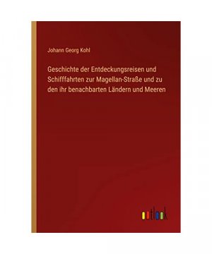 Geschichte der Entdeckungsreisen und Schifffahrten zur Magellan-Straße und zu den ihr benachbarten Ländern und Meeren