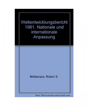 Weltentwicklungsbericht 1981. Nationale und internationale Anpassung