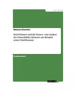 Erich Kästner und die Frauen - eine Analyse des Frauenbildes Kästners am Beispiel seiner Emil-Romane