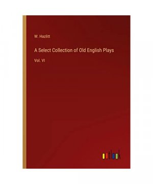 A Select Collection of Old English Plays