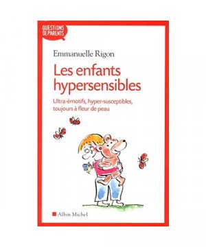 Les enfants hypersensibles-ultra-émotifs, hyper-susceptibles, toujours à fleur de peau