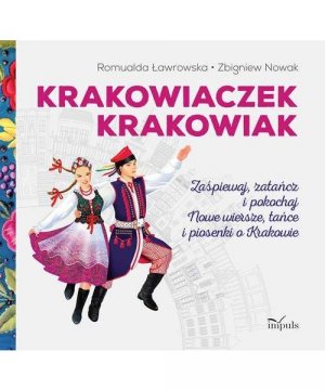 Krakowiaczek Krakowiak: Za?piewaj, zata?cz i pokochaj nowe wiersze, ta?ce i piosenki o Krakowie