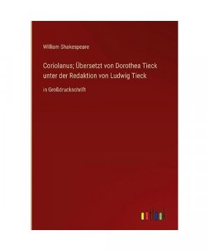 Coriolanus; Übersetzt von Dorothea Tieck unter der Redaktion von Ludwig Tieck