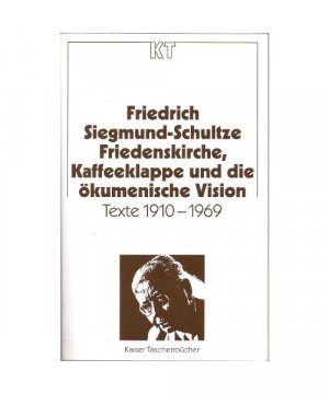 Friedenskirche, Kaffeeklappe und die ökumenische Vision. Texte 1910 - 1969.