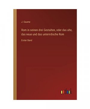 Rom in seinen drei Gestalten, oder das alte, das neue und das unterirdische Rom