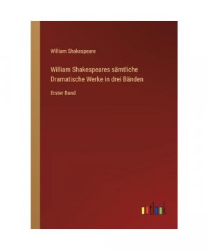 William Shakespeares sämtliche Dramatische Werke in drei Bänden