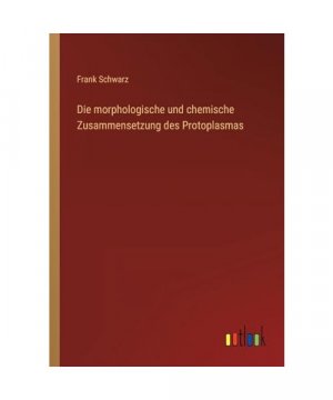 Die morphologische und chemische Zusammensetzung des Protoplasmas