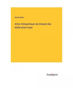 Arthur Schopenhauer als Interpret des Göthe'schen Faust