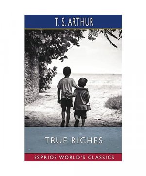 gebrauchtes Buch – Arthur, T. S – True Riches (Esprios Classics): or, Wealth Without Wings gebrauchtes Buch – Arthur, T. S – True Riches (Esprios Classics): or, Wealth Without Wings