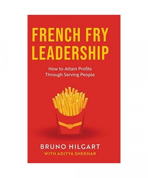 gebrauchtes Buch – Bruno Hilgart – French Fry Leadership: How to Attain Profits Through Serving People