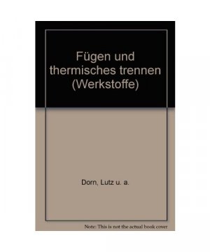 Fügen und thermisches Trennen: Neuzeitliche Verfahren zum Plasma-, Elektronenstrahl-, Laserschweissen und -schneiden, Reib-, Diffusions-, Weltraum-, ... Hochtemperaturlöten (Kontakt & Studium)