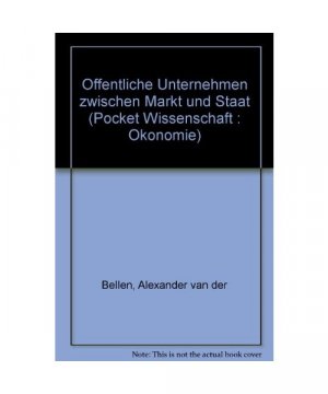 Öffentliche Unternehmen zwischen Markt und Staat