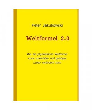 gebrauchtes Buch – Peter Jakubowski – Weltformel 2.0: Wie die physikalische Weltformel unser materielles und geistiges Leben verändern kann