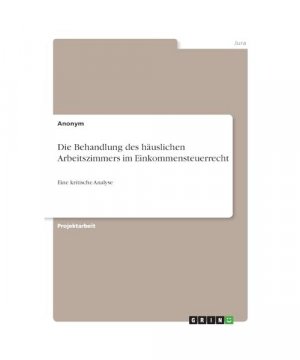 Die Behandlung des häuslichen Arbeitszimmers im Einkommensteuerrecht: Eine kritische Analyse