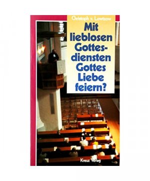 Mit lieblosen Gottesdiensten Gottes Liebe feiern?