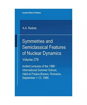 Symmetries and Semiclassical Features of Nuclear Dynamics: Invited Lectures of the 1986 International Summer School Held at Poiana Brasov, Romania, September 1-13, 1986 (Lecture notes in physics, 279)