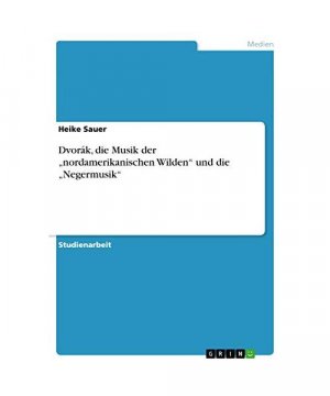 gebrauchtes Buch – Heike Sauer – Dvorák, die Musik der ¿nordamerikanischen Wilden¿ und die ¿Negermusik¿ gebrauchtes Buch – Heike Sauer – Dvorák, die Musik der ¿nordamerikanischen Wilden¿ und die ¿Negermusik¿