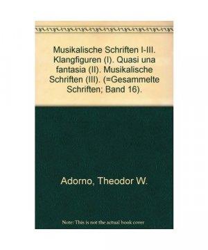 Musikalische Schriften I - III. Klangfiguren (I) - Quasi una fantasia (II) - Musikalische Schriften (III) (Theodor W. Adorno Gesammelte Schriften, 16)