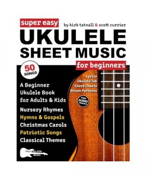 Super Easy Ukulele Sheet Music for Beginners: A Beginner Ukulele Book for Adults & Kids—50 Songs with TAB, Chord Charts, Strum Patterns + Free Audio! (Large Print Letter Notes Sheet Music)