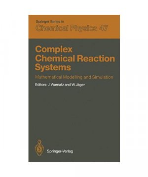 Complex Chemical Reaction Systems: Mathematical Modelling and Simulation Proceedings of the Second Workshop, Heidelberg, Fed. Rep. of Germany, August ... Series in Chemical Physics, 47, Band 47)