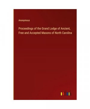 Proceedings of the Grand Lodge of Ancient, Free and Accepted Masons of North Carolina