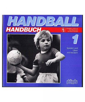 Handball Handbuch: Spielen und Üben mit Kindern