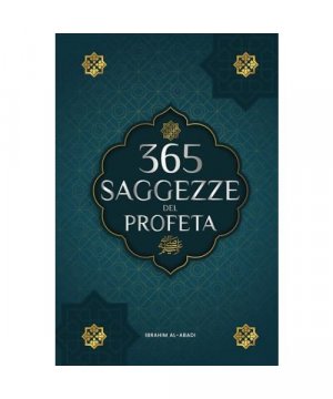 365 Saggezze del Profeta Muhammad: Testi autentici degli Hadith e della Sunnah su famiglia, salute, successo e crescita spirituale (Collezione - Libri islam) (Libri islamici - Islam Way)