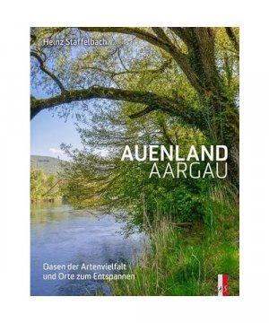 gebrauchtes Buch – Heinz Staffelbach – Auenland Aargau: Oasen der Artenvielfalt und Orte zum Entspannen