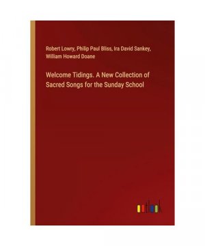 Welcome Tidings. A New Collection of Sacred Songs for the Sunday School