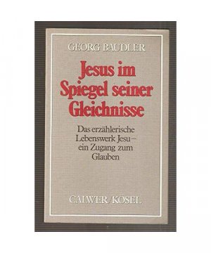 Jesus im Spiegel seiner Gleichnisse. Das erzählerische Lebenswerk Jesu - Zugang zum christlichen Glauben