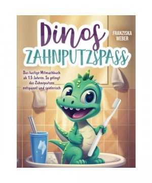 Dinos Zahnputzspaß: Das lustige Mitmachbuch ab 1,5 Jahren. So gelingt das Zähneputzen entspannt und spielerisch