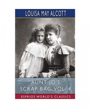 gebrauchtes Buch – Alcott, Louisa May – Aunt Jo's Scrap Bag, Vol. 4 (Esprios Classics): MY GIRLS, ETC.