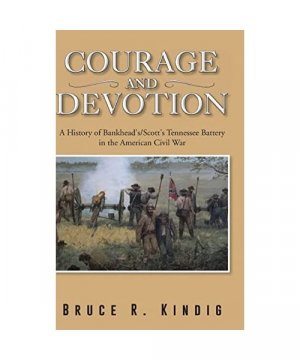 gebrauchtes Buch – Kindig, Bruce R – Courage and Devotion: A History of Bankhead's/Scott's Tennessee Battery in the American Civil War