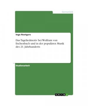 Das Tageliedmotiv bei Wolfram von Eschenbach und in der populären Musik des 21. Jahrhunderts