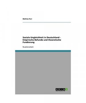 Soziale Ungleichheit in Deutschland - Empirische Befunde und theoretische Fundierung