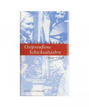 gebrauchtes Buch – Ruth Kibelka – Ostpreußens Schicksalsjahre 1944 - 1948.