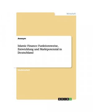 Islamic Finance: Funktionsweise, Entwicklung und Marktpotenzial in Deutschland