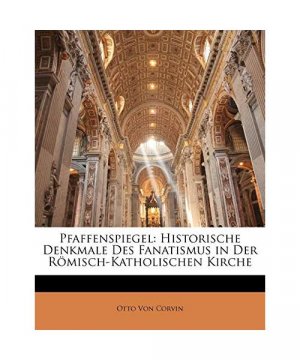 Pfaffenspiegel: Historische Denkmale Des Fanatismus in Der Römisch-Katholischen Kirche