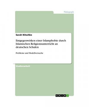 Entgegenwirken einer Islamphobie durch Islamischen Religionsunterricht an deutschen Schulen