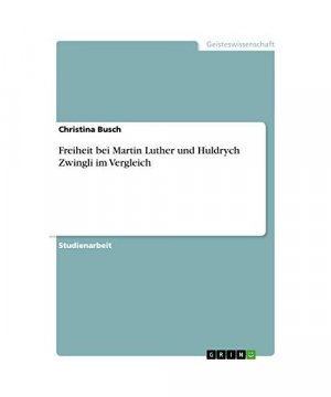 Freiheit bei Martin Luther und Huldrych Zwingli im Vergleich