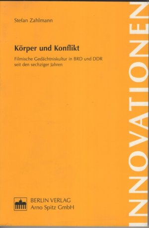 Körper und Konflikt. Filmische Gedächtniskultur in BRD und DDR seit den sechziger Jahren.