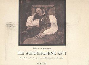 Die aufgehobene Zeit. Die Erfindung der Photographie durch William Henry Fox Talbot.