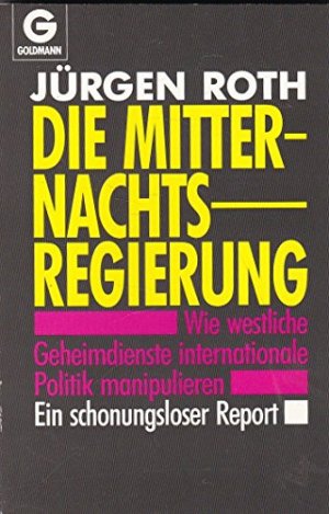 Die Mitternachtsregierung : wie westliche Geheimdienste internationale Politik manipulieren ; ein schonungsloser Report. Goldmann ; 12318