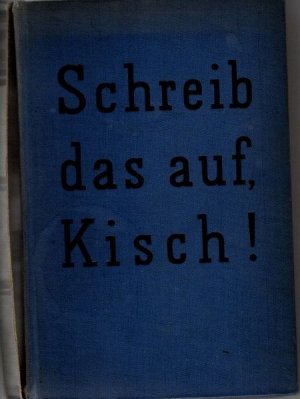 Schreib das auf, Kisch! Das Kriegstagebuch von Egon Erwin Kisch