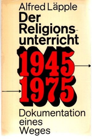 Der Religionsunterricht : 1945 - 1975; Dokumentation eines Weges.