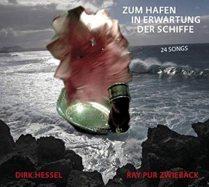 Zum Hafen in Erwartung der Schiffe : 24 Songs. Ray Pur Zwieback, Dirk Hessel